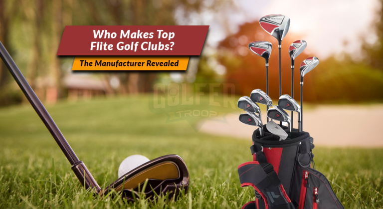 Who Makes Top Flite Golf Clubs? [The Manufacturer Revealed]